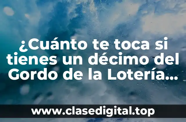 ¿Cuánto te toca si tienes un décimo del Gordo de la Lotería de Navidad?