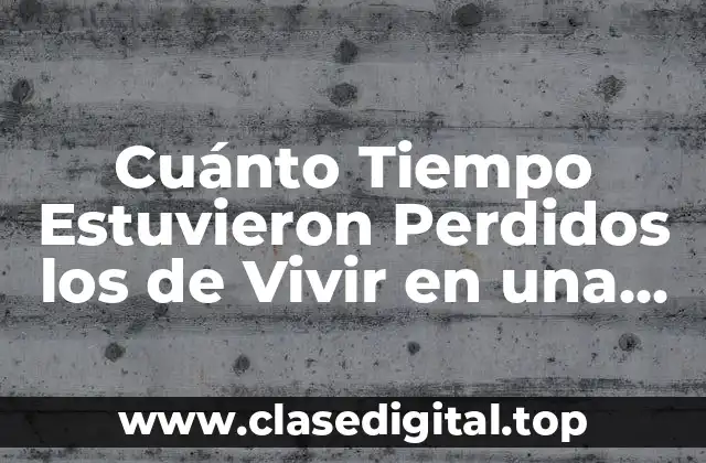 Cuánto Tiempo Estuvieron Perdidos los de Vivir en una Isla Desierta