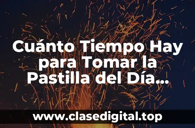 Cuánto Tiempo Hay para Tomar la Pastilla del Día Después