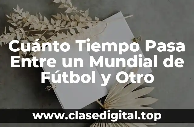 Cuánto Tiempo Pasa Entre un Mundial de Fútbol y Otro