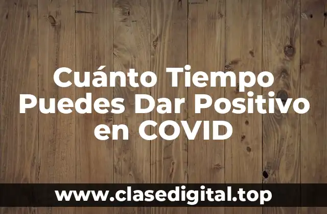Cuánto Tiempo Puedes Dar Positivo en COVID