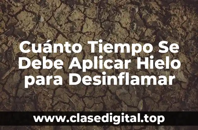 Cuánto Tiempo Se Debe Aplicar Hielo para Desinflamar