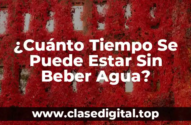 ¿Cuánto Tiempo Se Puede Estar Sin Beber Agua?