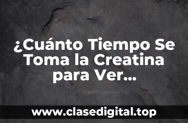 ¿Cuánto Tiempo Se Toma la Creatina para Ver Resultados?