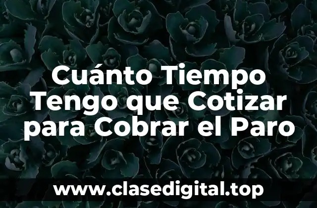 ¿Cuál es el requisito de cotización para cobrar el paro?