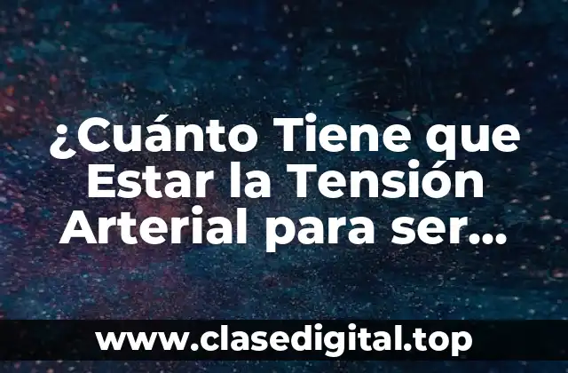 ¿Cuánto Tiene que Estar la Tensión Arterial para ser Considerada Normal?