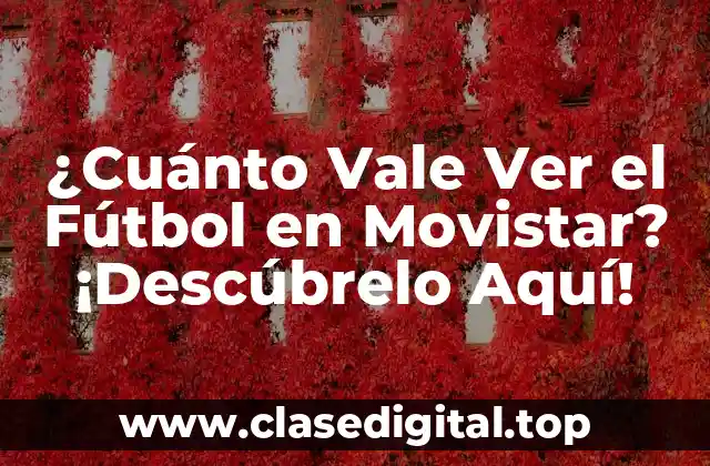 ¿Cuánto Vale Ver el Fútbol en Movistar? ¡Descúbrelo Aquí!