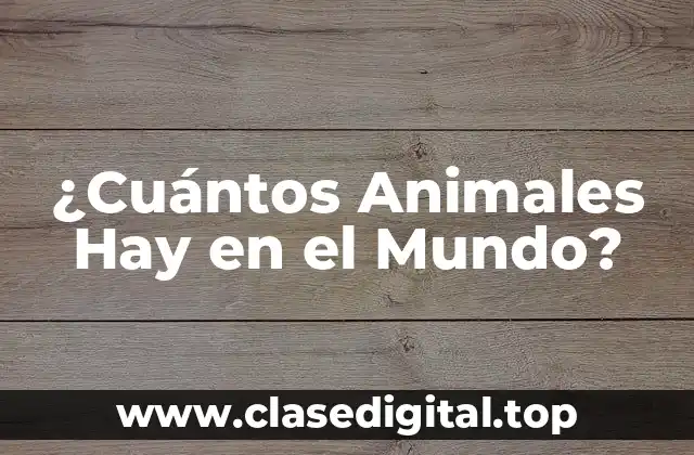 ¿Cuántos Animales Hay en el Mundo?