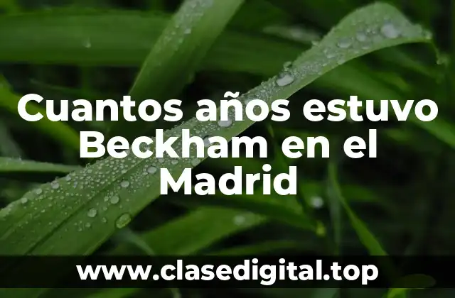 Cuantos años estuvo Beckham en el Madrid