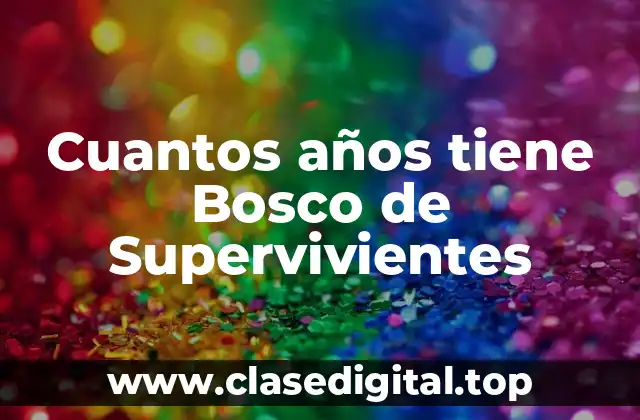 Cuantos años tiene Bosco de Supervivientes