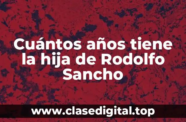 Cuántos años tiene la hija de Rodolfo Sancho