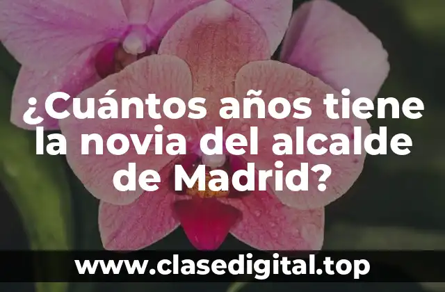 ¿Cuántos años tiene la novia del alcalde de Madrid?