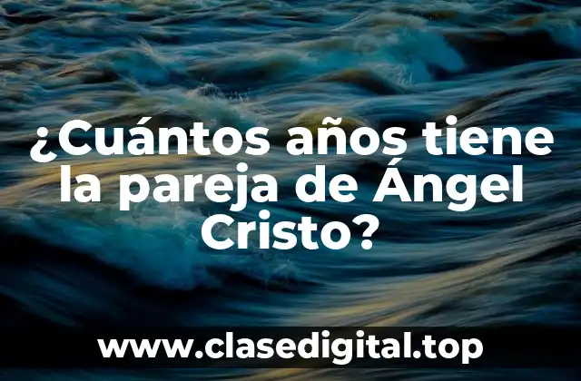 ¿Cuántos años tiene la pareja de Ángel Cristo?