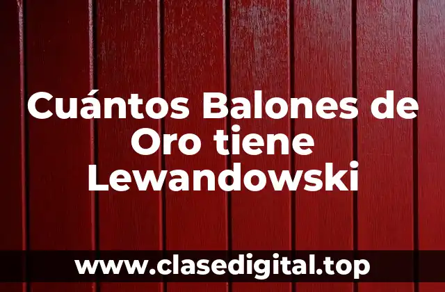 Cuántos Balones de Oro tiene Lewandowski