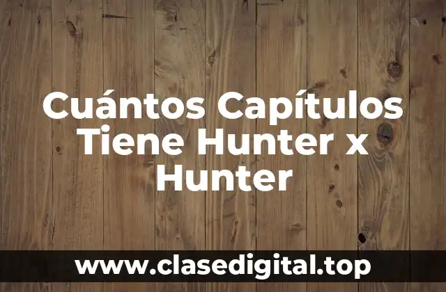 Cuántos Capítulos Tiene Hunter x Hunter