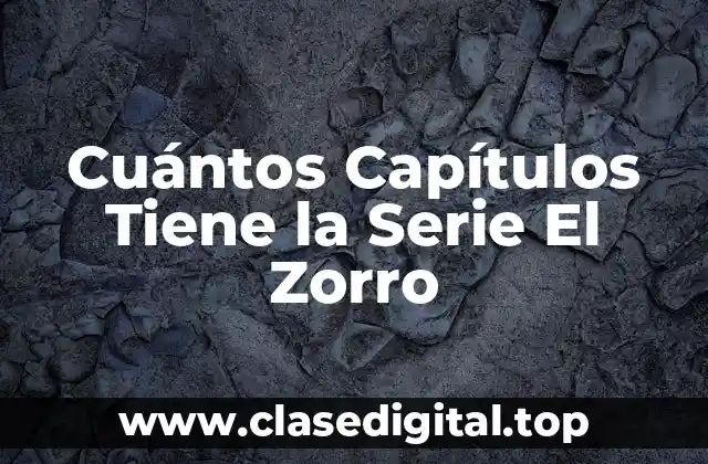 Cuántos Capítulos Tiene la Serie El Zorro