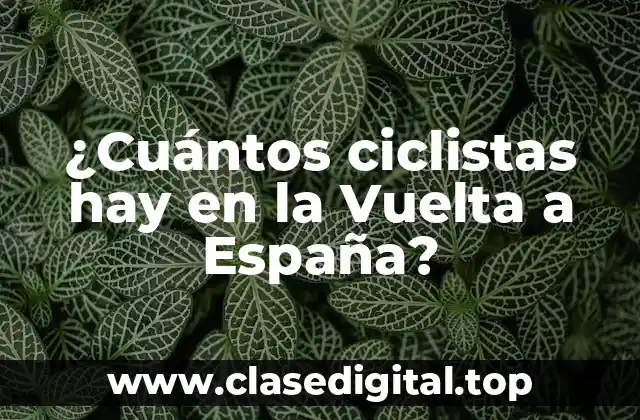 ¿Cuántos ciclistas hay en la Vuelta a España?