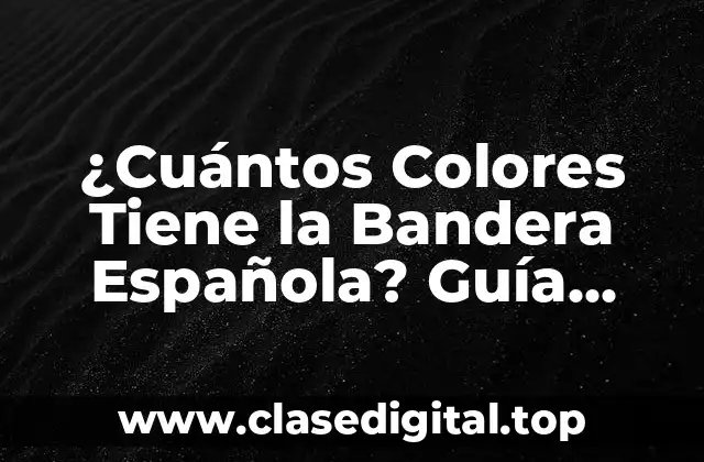 ¿Cuántos Colores Tiene la Bandera Española? Guía Definitiva
