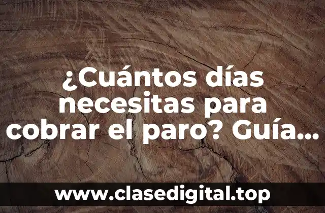 ¿Cuántos días necesitas para cobrar el paro? Guía completa para entender el proceso de desempleo en España