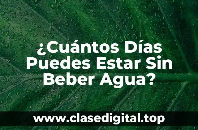 ¿Cuántos Días Puedes Estar Sin Beber Agua?