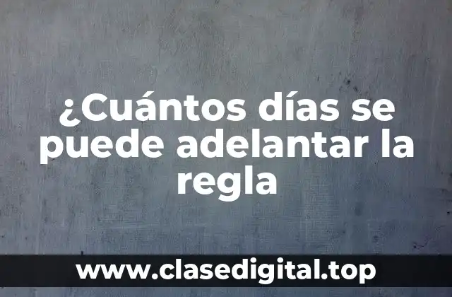 ¿Cuántos días se puede adelantar la regla