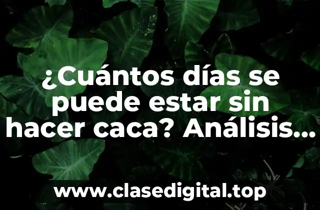 ¿Cuántos días se puede estar sin hacer caca? Análisis médico y respuestas sorprendentes
