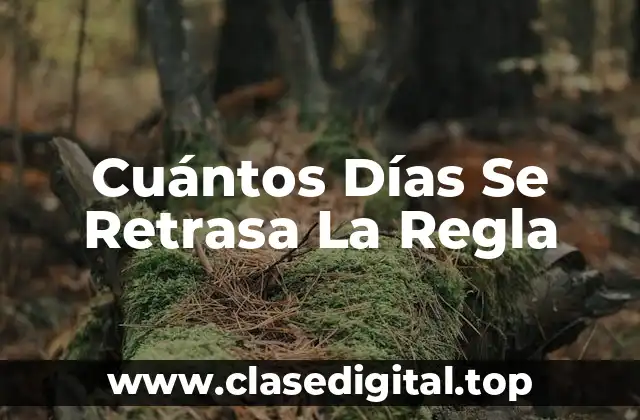 Cuántos Días Se Retrasa La Regla