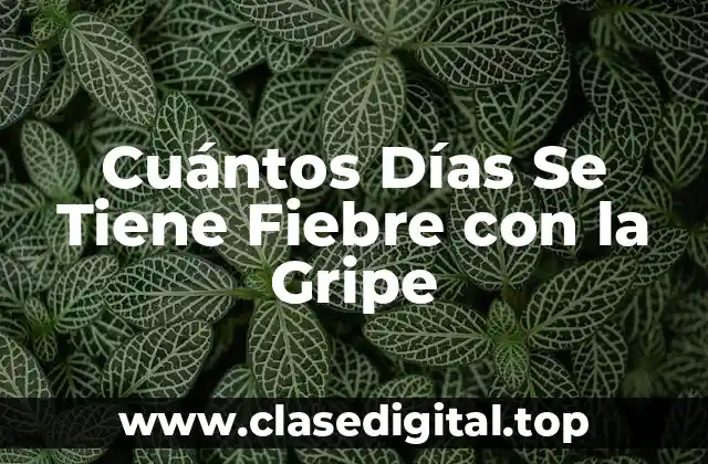 Cuántos Días Se Tiene Fiebre con la Gripe