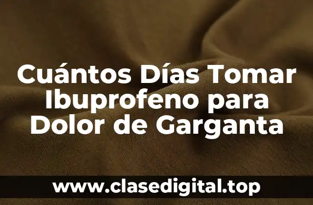Cuántos Días Tomar Ibuprofeno para Dolor de Garganta