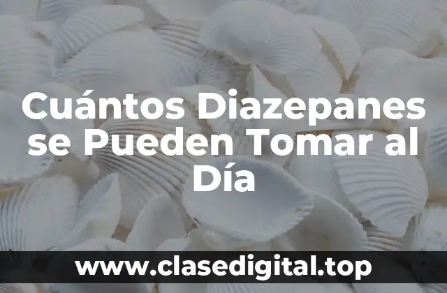 Cuántos Diazepanes se Pueden Tomar al Día