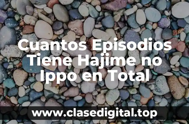 Cuantos Episodios Tiene Hajime no Ippo en Total