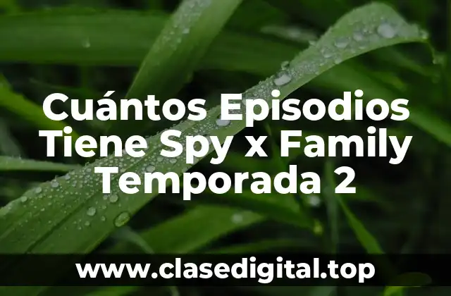 Cuántos Episodios Tiene Spy x Family Temporada 2
