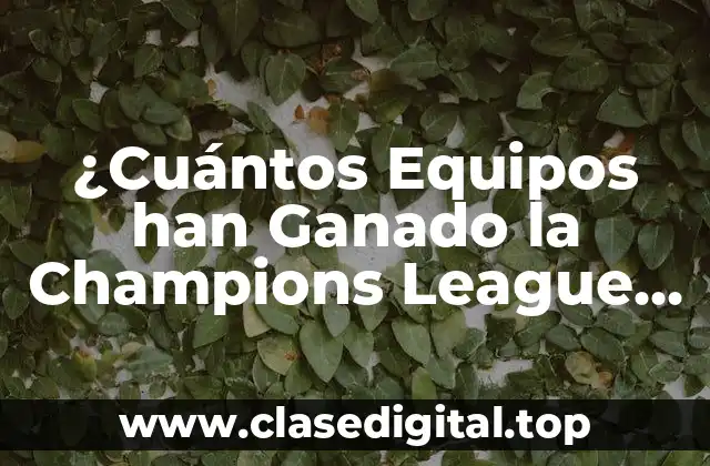 ¿Cuántos Equipos han Ganado la Champions League en la Historia?