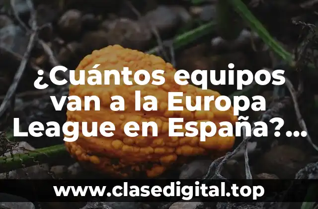 ¿Cuántos equipos van a la Europa League en España? (Exacta)