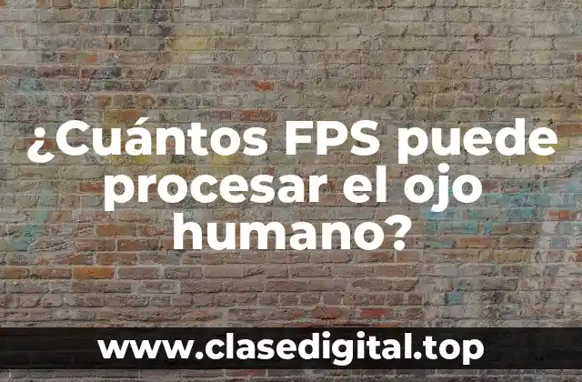 ¿Cuántos FPS puede procesar el ojo humano?