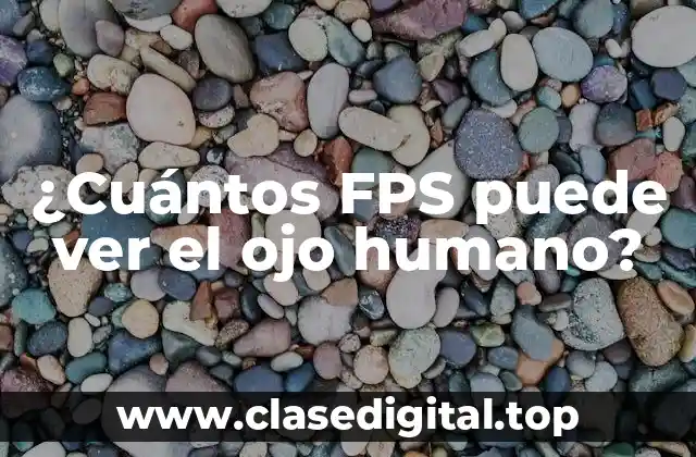 ¿Cuántos FPS puede ver el ojo humano?