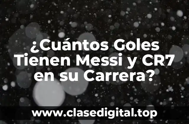 ¿Cuántos Goles Tienen Messi y CR7 en su Carrera?