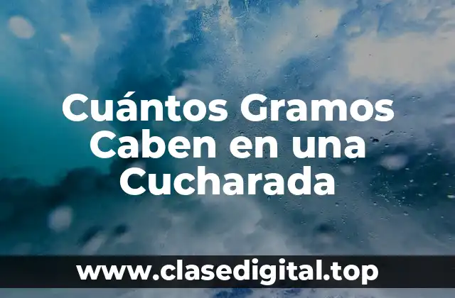 Cuántos Gramos Caben en una Cucharada