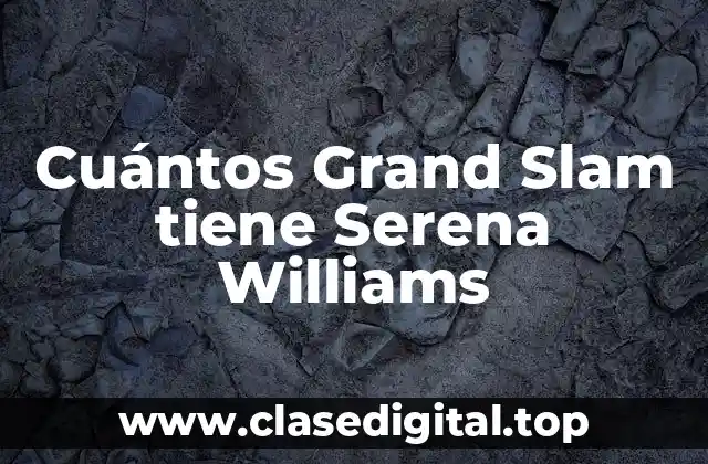 Cuántos Grand Slam tiene Serena Williams