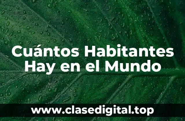 Cuántos Habitantes Hay en el Mundo