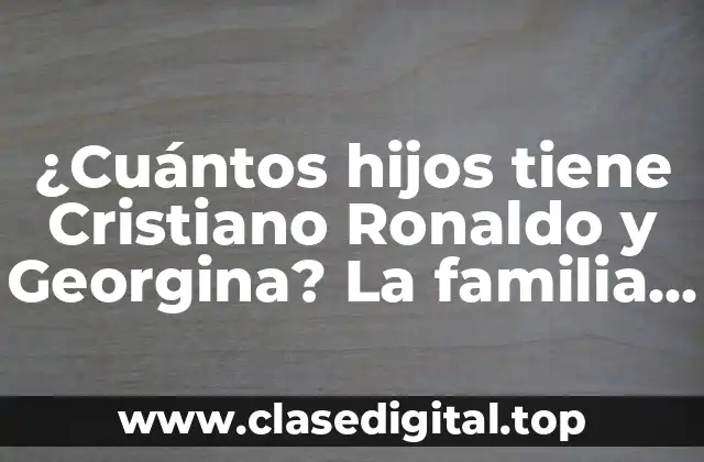 Cristiano Ronaldo y Georgina Rodríguez: una relación de amor y familia
