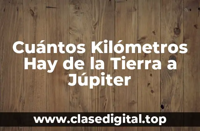 Cuántos Kilómetros Hay de la Tierra a Júpiter