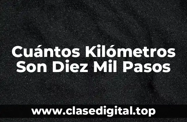 Cuántos Kilómetros Son Diez Mil Pasos