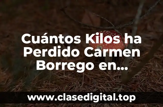 Cuántos Kilos ha Perdido Carmen Borrego en Supervivientes