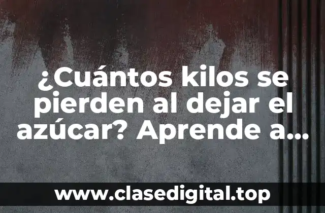 ¿Cuántos kilos se pierden al dejar el azúcar? Aprende a perder peso sin azúcar