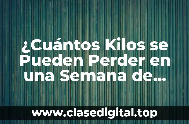 ¿Cuántos Kilos se Pueden Perder en una Semana de Forma Saludable?