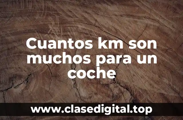 Cuantos km son muchos para un coche
