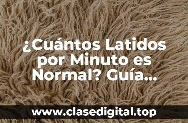 ¿Cuántos Latidos por Minuto es Normal? Guía Completa sobre Frecuencia Cardíaca