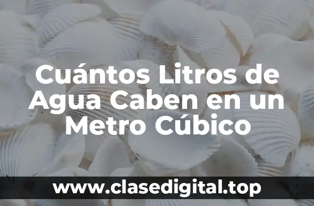 Cuántos Litros de Agua Caben en un Metro Cúbico