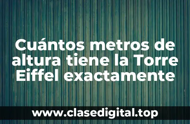 Cuántos metros de altura tiene la Torre Eiffel exactamente